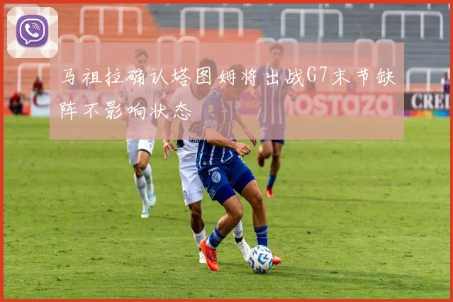 马祖拉确认塔图姆将出战G7末节缺阵不影响状态